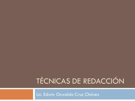 Técnicas de Redacción Lic. Edwin Oswaldo Cruz Chávez