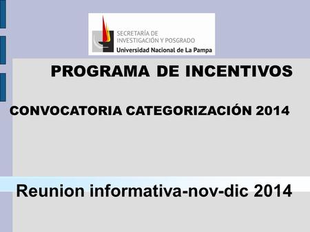 CONVOCATORIA CATEGORIZACIÓN 2014 PROGRAMA DE INCENTIVOS Reunion informativa-nov-dic 2014.