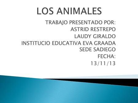 LOS ANIMALES TRABAJO PRESENTADO POR: ASTRID RESTREPO LAUDY GIRALDO