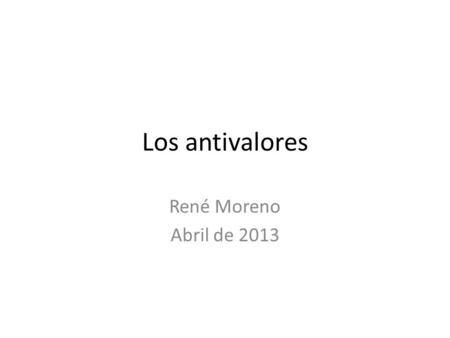 Los antivalores René Moreno Abril de 2013.