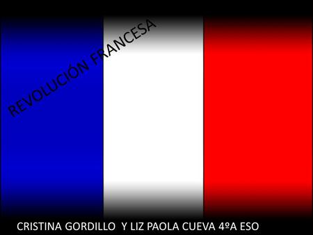 REVOLUCIÓN FRANCESA CRISTINA GORDILLO Y LIZ PAOLA CUEVA 4ºA ESO.