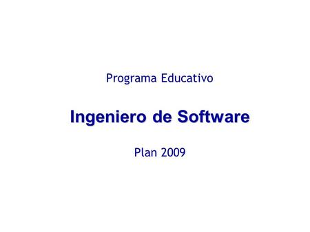 Ingeniero de Software Programa Educativo Ingeniero de Software Plan 2009.