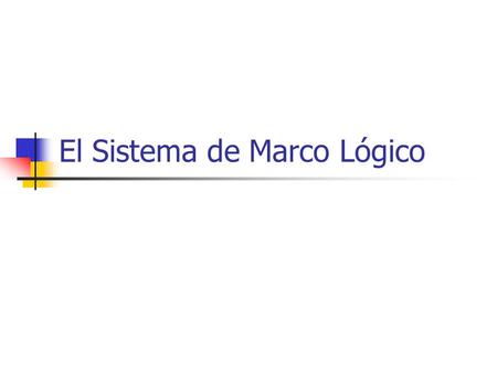 El Sistema de Marco Lógico