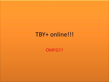 TBY+ online!!! OMFG!!!.