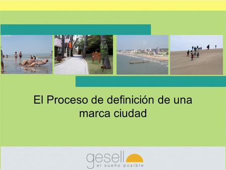 El Proceso de definición de una marca ciudad. Breve caracterización Villa Gesell es una ciudad ubicada en el litoral atlántico argentino, a 350 kilómetros.