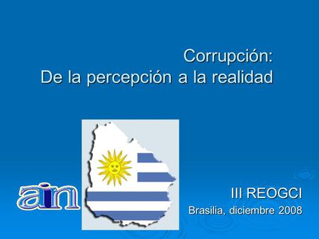 Corrupción: De la percepción a la realidad III REOGCI Brasilia, diciembre 2008.