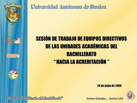 SESIÓN DE TRABAJO DE EQUIPOS DIRECTIVOS DE LAS UNIDADES ACADÉMICAS DEL BACHILLERATO “ HACIA LA ACREDITACIÓN ” 28 de junio de 2008 28 de junio de 2008.