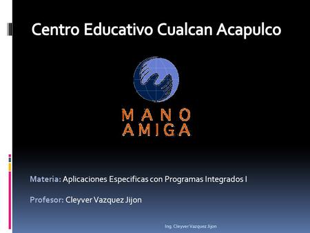 Ing. Cleyver Vazquez Jijon Materia: Aplicaciones Especificas con Programas Integrados I Profesor: Cleyver Vazquez Jijon.