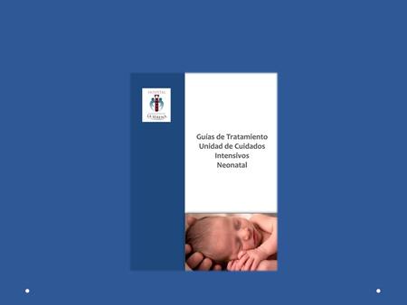Objetivos de las Guías de tratamiento UCIN: Disponer de una fuente de consulta para definir y enfrentar la atención de los recién nacidos de la región.
