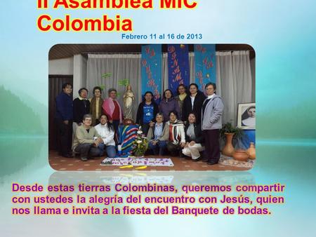 Febrero 11 al 16 de 2013. Iniciamos nuestra Asamblea en actitud de oración, agradecimiento y disposición para escuchar, acoger y contemplar la acción.