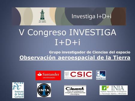 V Congreso INVESTIGA I+D+i Grupo investigador de Ciencias del espacio Observación aeroespacial de la Tierra.