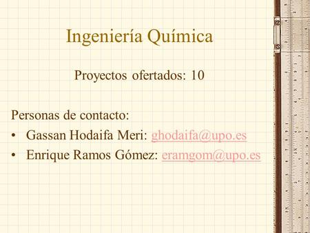 Ingeniería Química Proyectos ofertados: 10 Personas de contacto: