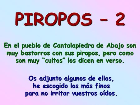 PIROPOS – 2 En el pueblo de Cantalapiedra de Abajo son muy bastorros con sus piropos, pero como son muy “cultos” los dicen en verso. Os adjunto algunos.