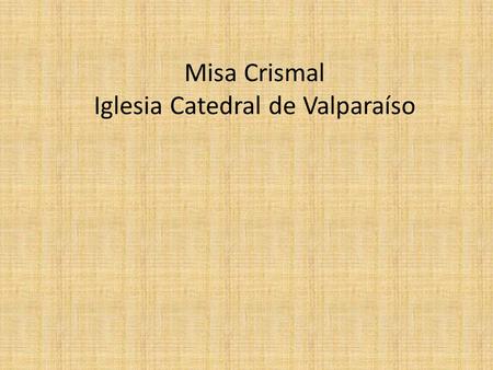 Misa Crismal Iglesia Catedral de Valparaíso 01 de Abril, 2015 En ella se homenajeó a cuatro sacerdotes que este año cumplen aniversarios significativos.