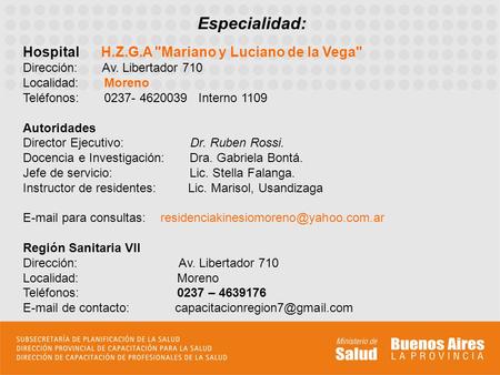Especialidad: Hospital H.Z.G.A Mariano y Luciano de la Vega Dirección: Av. Libertador 710 Localidad: Moreno 					 Teléfonos: