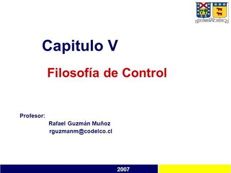 Capitulo V Filosofía de Control Profesor: Rafael Guzmán Muñoz