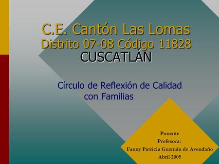 C.E. Cantón Las Lomas Distrito 07-08 Código 11828 CUSCATLÁN Círculo de Reflexión de Calidad con Familias Ponente Profesora: Fanny Patricia Guzmán de Avendaño.