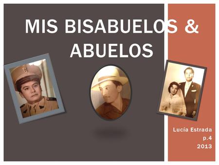 Lucía Estrada p.4 2013 MIS BISABUELOS & ABUELOS.  María Del Refugio Reyes, nació en Coahuila el 9 de Noviembre de 1924. Era hija única, y vivía junto.