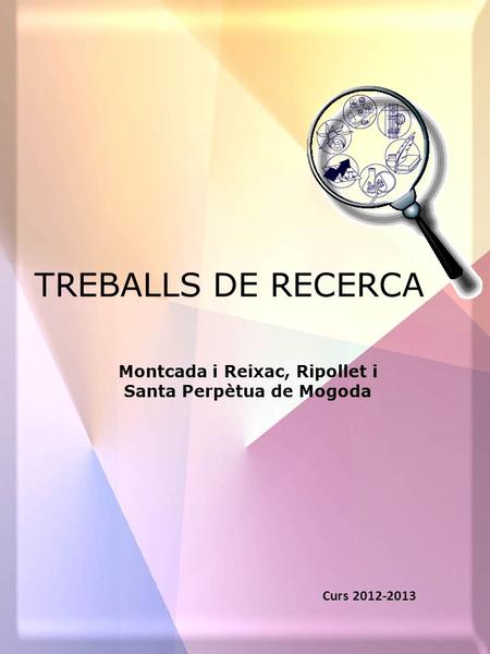 Haga clic para modificar el estilo de subtítulo del patrón TREBALLS DE RECERCA Montcada i Reixac, Ripollet i Santa Perpètua de Mogoda Curs 2012-2013.