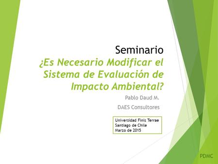 Seminario ¿Es Necesario Modificar el Sistema de Evaluación de Impacto Ambiental? Pablo Daud M. DAES Consultores Universidad Finis Terrae Santiago de Chile.