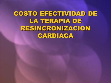 COSTO EFECTIVIDAD DE LA TERAPIA DE RESINCRONIZACION CARDIACA