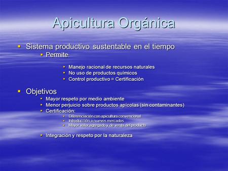 Apicultura Orgánica  Sistema productivo sustentable en el tiempo  Permite :  Manejo racional de recursos naturales  No uso de productos químicos 