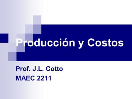 Producción y Costos Prof. J.L. Cotto MAEC 2211.