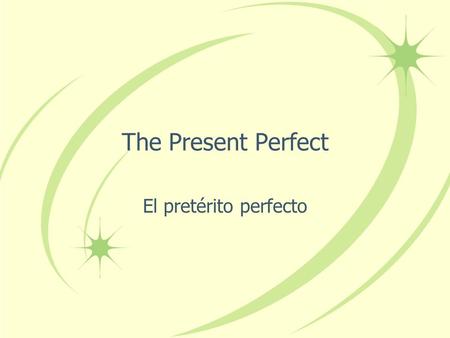 The Present Perfect El pretérito perfecto The Present Perfect In English we form the present perfect tense by combining have or has with the past participle.