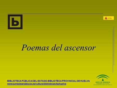 BIBLIOTECA PÚBLICA DEL ESTADO-BIBLIOTECA PROVINCIAL DE HUELVA www.juntadeandalucia.es/cultura/bibliotecas/bphuelva Poemas del ascensor.
