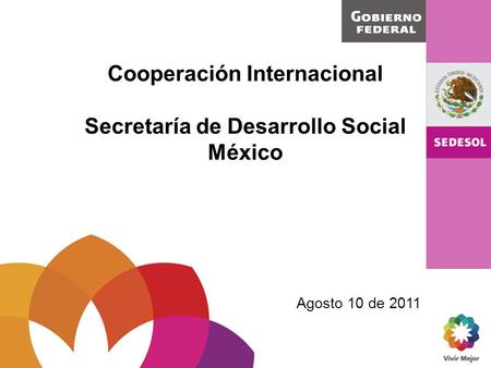 Cooperación Internacional Secretaría de Desarrollo Social México Agosto 10 de 2011.