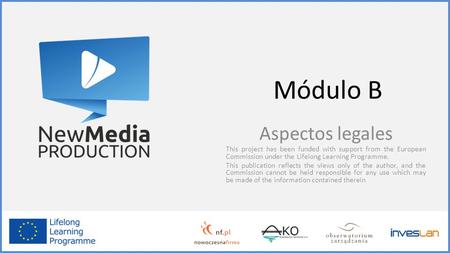 Módulo B Aspectos legales This project has been funded with support from the European Commission under the Lifelong Learning Programme. This publication.