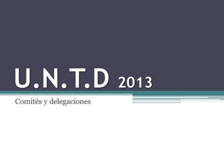 U.N.T.D 2013 Comités y delegaciones. Tipos de comité (en el club) Comité Político Comité Humanitario Comité Económico Comité Histórico Comité Ambiental.