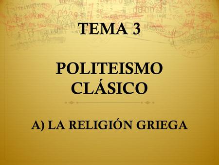 TEMA 3 POLITEISMO CLÁSICO A) LA RELIGIÓN GRIEGA.