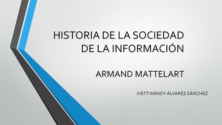 HISTORIA DE LA SOCIEDAD DE LA INFORMACIÓN ARMAND MATTELART