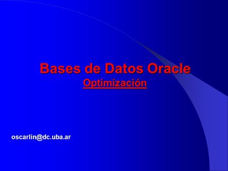 Bases de Datos Oracle Optimización oscarlin@dc.uba.ar.