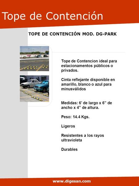 Tope de Contención TOPE DE CONTENCIÓN MOD. DG-PARK www.digesan.com Tope de Contencion ideal para estacionamentos públicos o privados. Cinta reflejante.