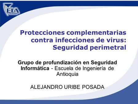 Protecciones complementarias contra infecciones de virus: Seguridad perimetral Grupo de profundización en Seguridad Informática - Escuela de Ingeniería.