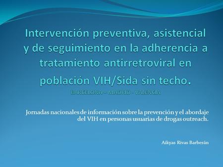 Jornadas nacionales de información sobre la prevención y el abordaje del VIH en personas usuarias de drogas outreach. Aikyas Rivas Barberán.