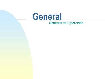 General Sistema de Operación. Introducción Definición Evolución Componentes Servicios.