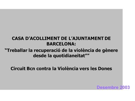 CASA D’ACOLLIMENT DE L’AJUNTAMENT DE BARCELONA: “Treballar la recuperació de la violència de gènere desde la quotidianeitat”” Circuit Bcn contra la Violència.