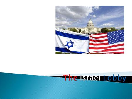  Lobby israelí: coalición de personas y organizaciones que trabajan activamente para dirigir la política exterior de los EE.UU. En favor de Israel.