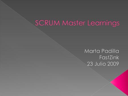  1. Presentación Marta Padilla  2. Scrum Master en una multinacional europea  3. Scrum Master: Análisis de pros y contras  4. Scrum Master: Trucos.