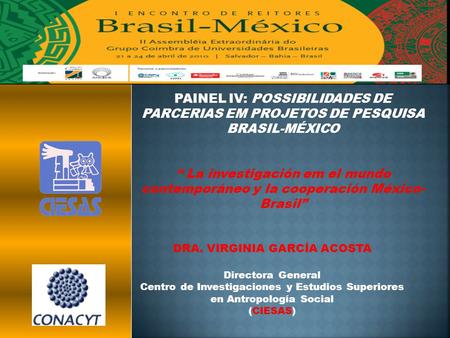 PAINEL IV: POSSIBILIDADES DE PARCERIAS EM PROJETOS DE PESQUISA BRASIL-MÉXICO “ La investigación em el mundo contemporáneo y la cooperación México- Brasil”