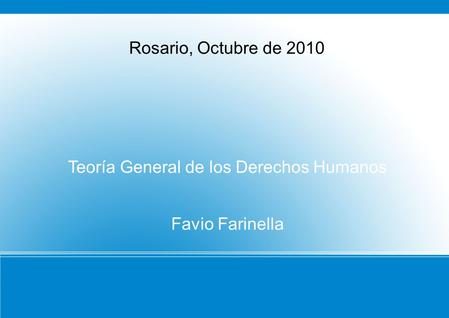 Teoría General de los Derechos Humanos Favio Farinella Rosario, Octubre de 2010.