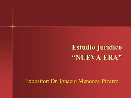 Estudio jurídico “NUEVA ERA” Expositor: Dr. Ignacio Mendoza Pizarro.