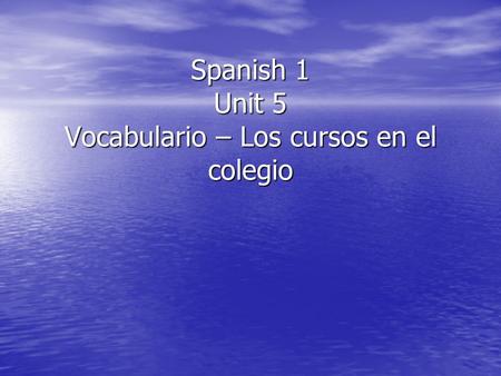 Spanish 1 Unit 5 Vocabulario – Los cursos en el colegio.