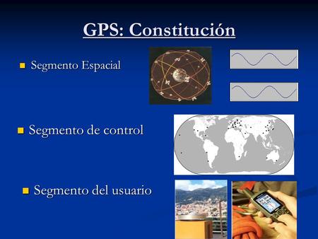 GPS: Constitución Segmento de control Segmento del usuario