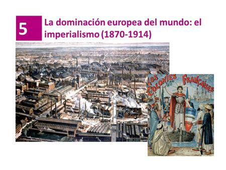 5 La dominación europea del mundo: el imperialismo (1870-1914)