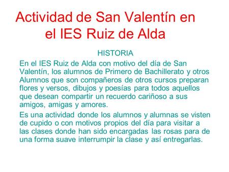 Actividad de San Valentín en el IES Ruiz de Alda HISTORIA En el IES Ruiz de Alda con motivo del día de San Valentín, los alumnos de Primero de Bachillerato.