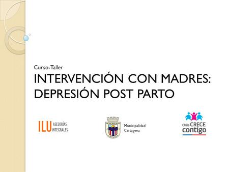 Curso-Taller INTERVENCIÓN CON MADRES: DEPRESIÓN POST PARTO Municipalidad Cartagena.